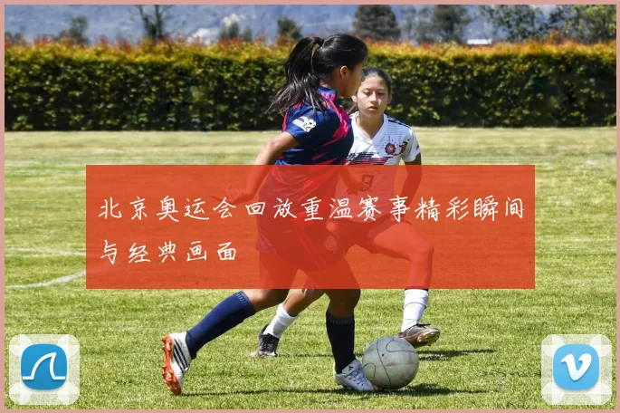 北京奥运会回放重温赛事精彩瞬间与经典画面